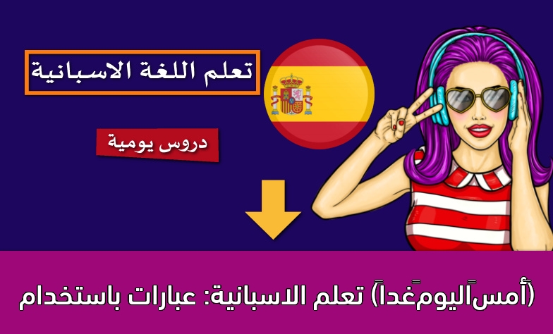تعلم الاسبانية: عبارات باستخدام (أمس–اليوم–غداً)