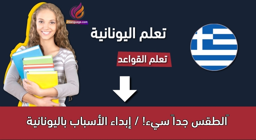‫الطقس جداً سيء! / إبداء الأسباب باليونانية