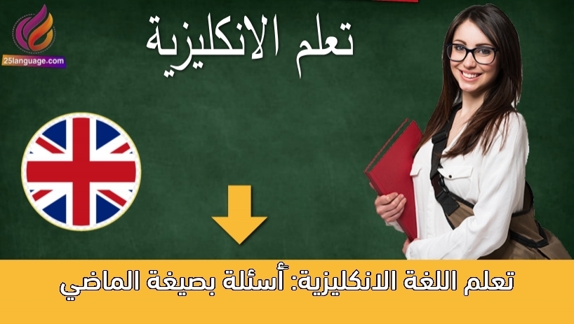 تعلم اللغة الانكليزية: أسئلة بصيغة الماضي
