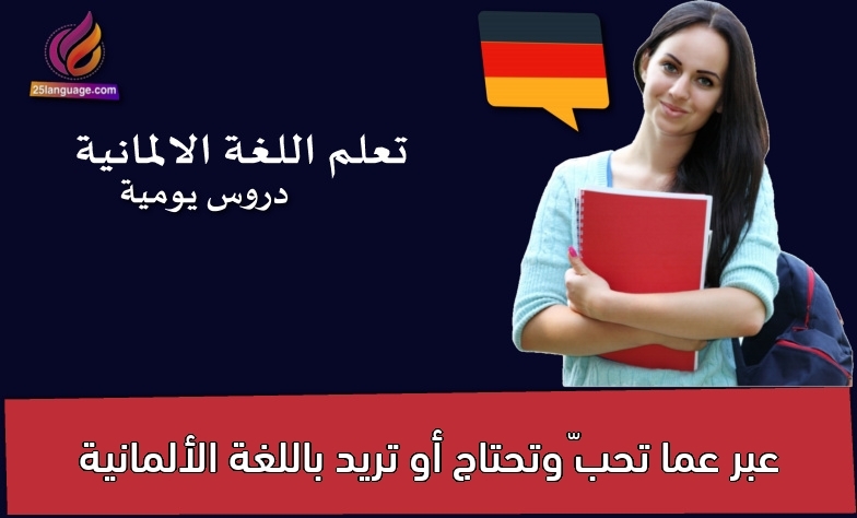 عبر عما تحبّ وتحتاج أو تريد باللغة الألمانية