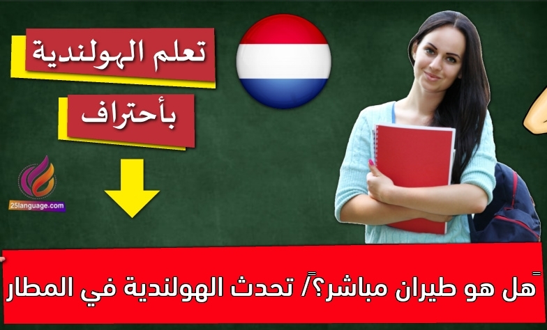 هل هو طيران مباشر؟/ تحدث الهولندية في المطار