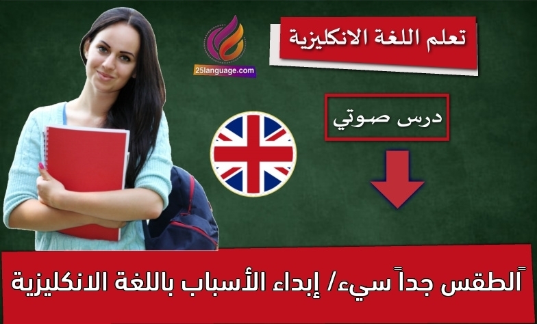 الطقس جداً سيء/ إبداء الأسباب باللغة الانكليزية