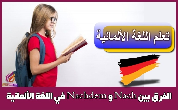 الفرق بين Nach و Nachdem في اللغة الألمانية