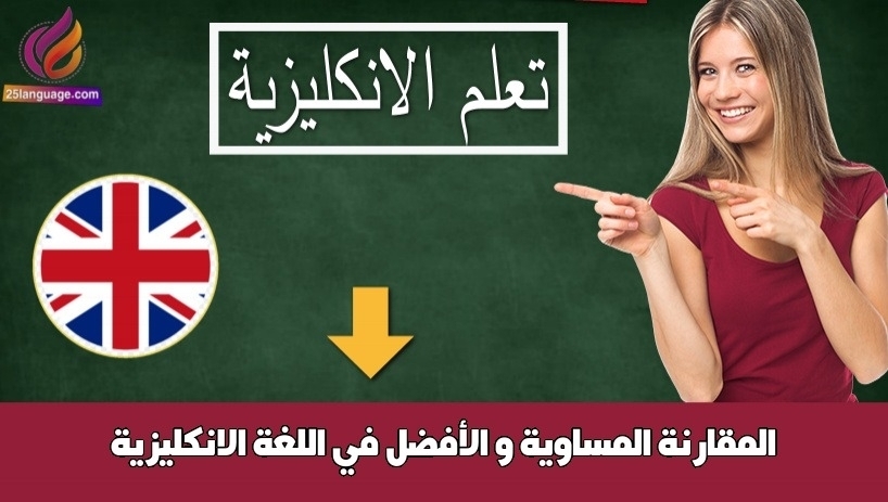المقارنة المساوية و الأفضل في اللغة الانكليزية