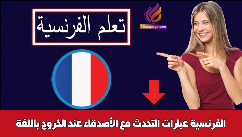 عبارات التحدث مع الأصدقاء عند الخروج باللغة الفرنسية