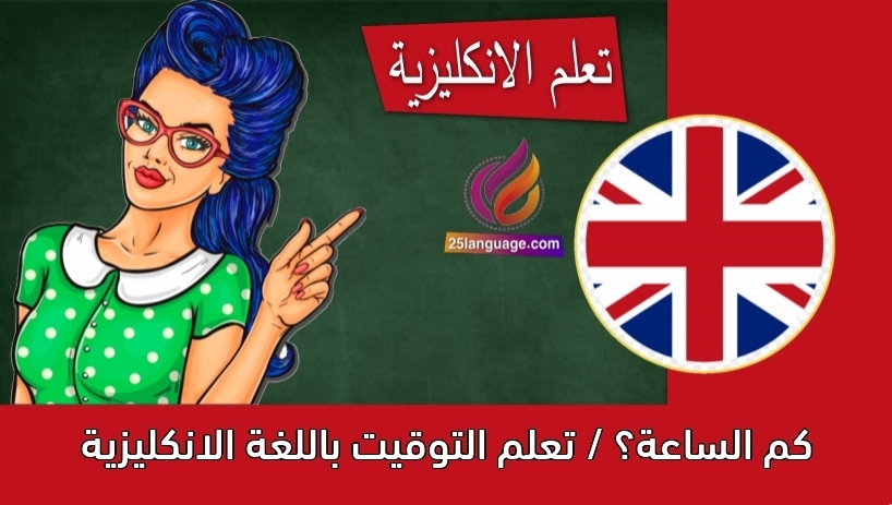 كم الساعة؟ / تعلم التوقيت باللغة الانكليزية
