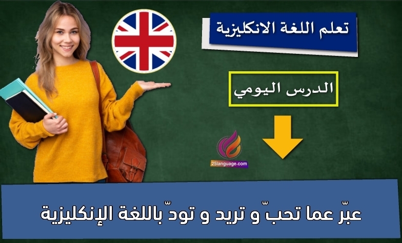 عبّر عما تحبّ و تريد و تودّ باللغة الإنكليزية