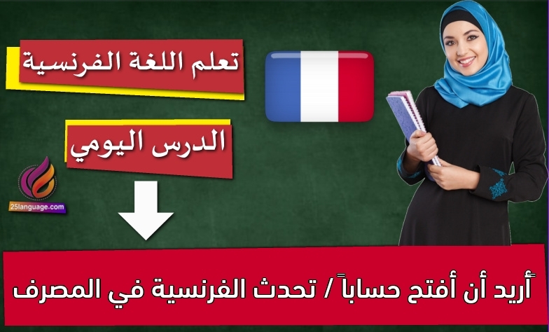 ‫أريد أن أفتح حساباً / تحدث الفرنسية في المصرف