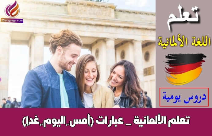 تعلم الألمانية _ عبارات (أمس – اليوم – غدًا)