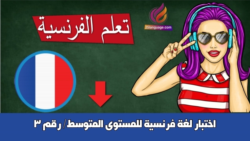 اختبار لغة فرنسية للمستوى المتوسط/ رقم 3