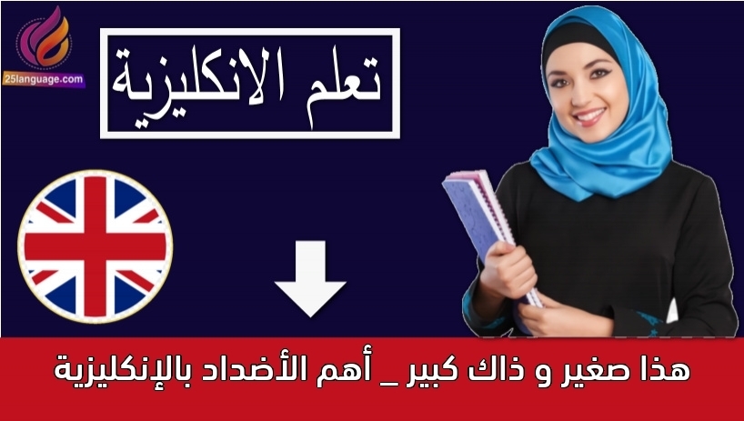 هذا صغير و ذاك كبير _ أهم الأضداد بالإنكليزية