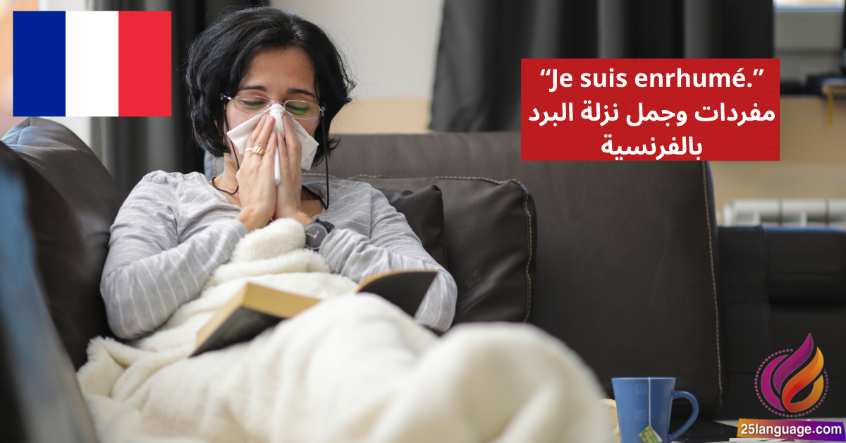 Je suis enrhumé مفردات وجمل نزلة البرد بالفرنسية
