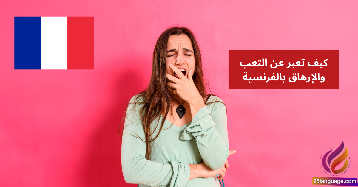 Je suis épuisé كيف تعبر عن التعب والإرهاق بالفرنسية